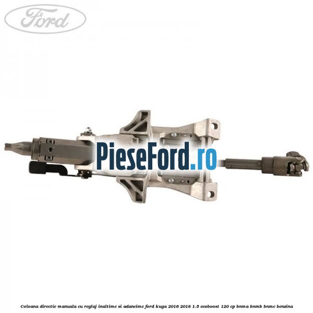 Coloana directie manuala cu reglaj inaltime si adancime Ford Kuga 2016-2018 1.5 EcoBoost 120 cp BNMA, BNMB, BNMC benzina