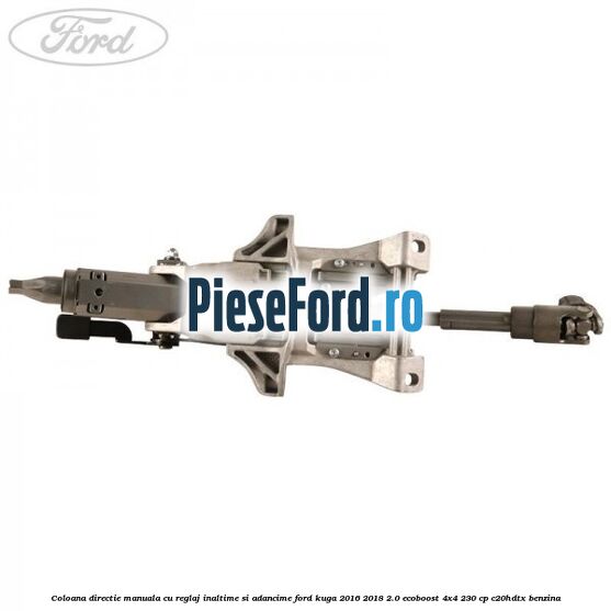 Coloana directie manuala cu reglaj inaltime si adancime Ford Kuga 2016-2018 2.0 EcoBoost 4x4 230 cp C20HDTX benzina