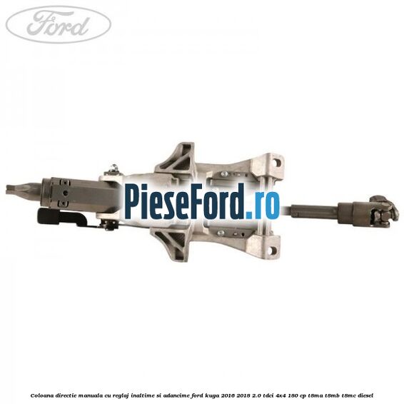 Coloana directie manuala cu reglaj inaltime si adancime Ford Kuga 2016-2018 2.0 TDCi 4x4 180 cp T8MA, T8MB, T8MC diesel