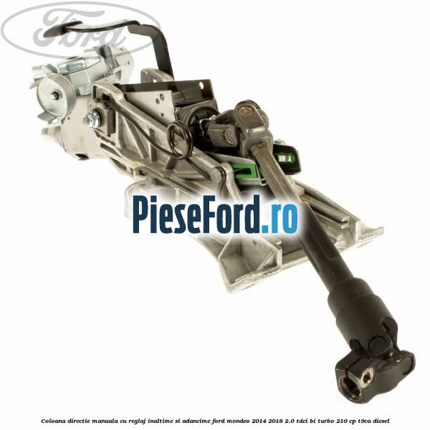Coloana directie manuala cu reglaj inaltime si adancime Ford Mondeo 2014-2018 2.0 TDCi Bi-Turbo 210 cp T9CA diesel