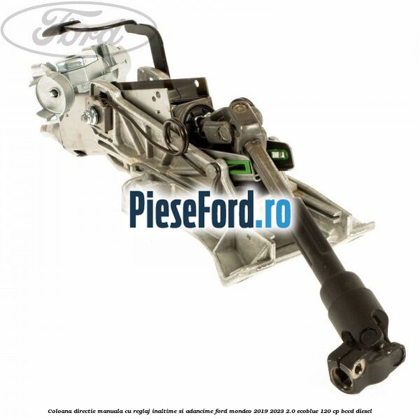 Coloana directie manuala cu reglaj inaltime si adancime Ford Mondeo 2019-2023 2.0 EcoBlue 120 cp BCCD diesel