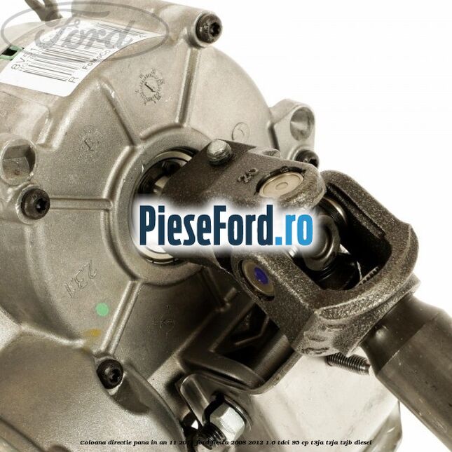 Coloana directie pana in an 11/2011 Ford Fiesta 2008-2012 1.6 TDCi 95 cp Coloana directie pana in an 11/2011 Ford Fiesta 2008-2012 1.6 TDCi 95 cp T3JA, TZJA, TZJB diesel