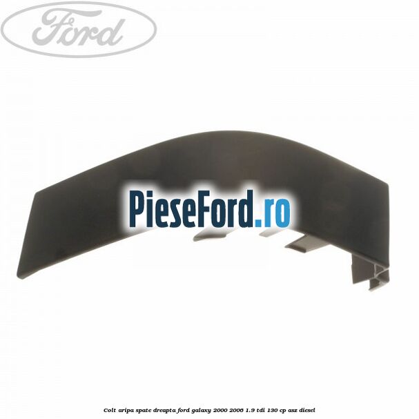 Colt aripa spate dreapta Ford Galaxy 2000-2006 1.9 TDI 130 cp Colt aripa spate dreapta Ford Galaxy 2000-2006 1.9 TDI 130 cp ASZ diesel