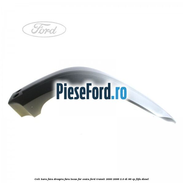 Colt bara fata dreapta fara locas far ceata Ford Transit 2000-2006 2.0 DI 86 cp F3FA diesel