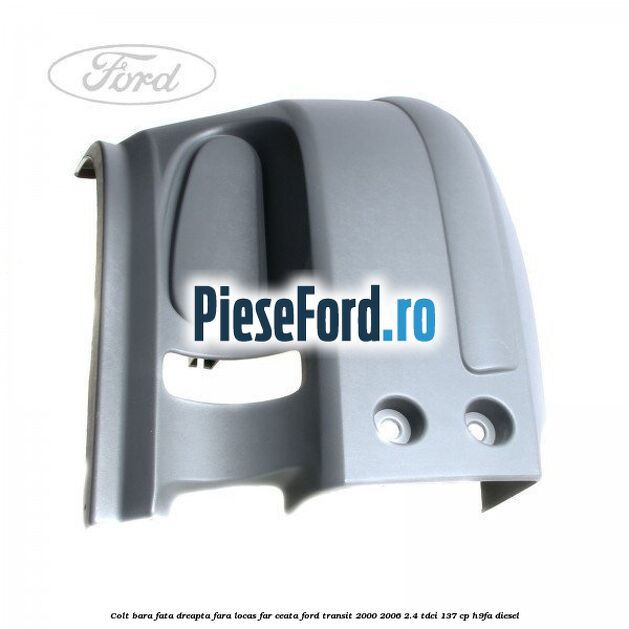 Colt bara fata dreapta fara locas far ceata Ford Transit 2000-2006 2.4 TDCi 137 cp