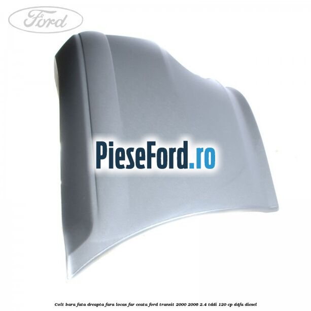 Colt bara fata dreapta fara locas far ceata Ford Transit 2000-2006 2.4 TDdi 120 cp D4FA diesel