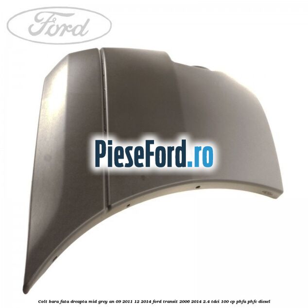 Colt bara fata dreapta mid grey an 09/2011-12/2014 Ford Transit 2006-2014 2.4 TDCi 100 cp PHFA, PHFC diesel