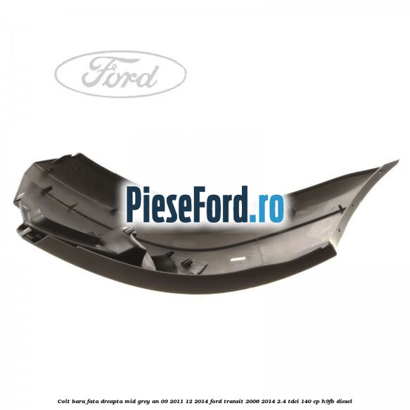 Colt bara fata dreapta mid grey an 09/2011-12/2014 Ford Transit 2006-2014 2.4 TDCi 140 cp H9FB diesel
