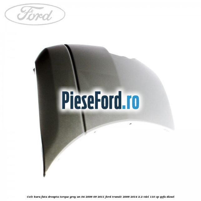 Colt bara fata dreapta torque grey an 04/2006-09/2011 Ford Transit 2006-2014 2.2 TDCi 110 cp QVFA diesel