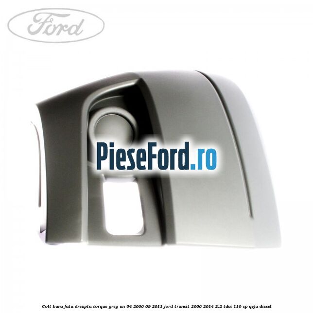 Colt bara fata dreapta torque grey an 04/2006-09/2011 Ford Transit 2006-2014 2.2 TDCi 110 cp QVFA diesel