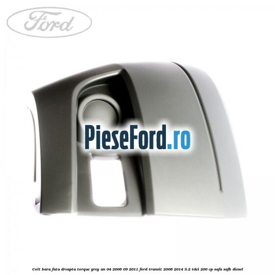 Colt bara fata dreapta torque grey an 04/2006-09/2011 Ford Transit 2006-2014 3.2 TDCi 200 cp