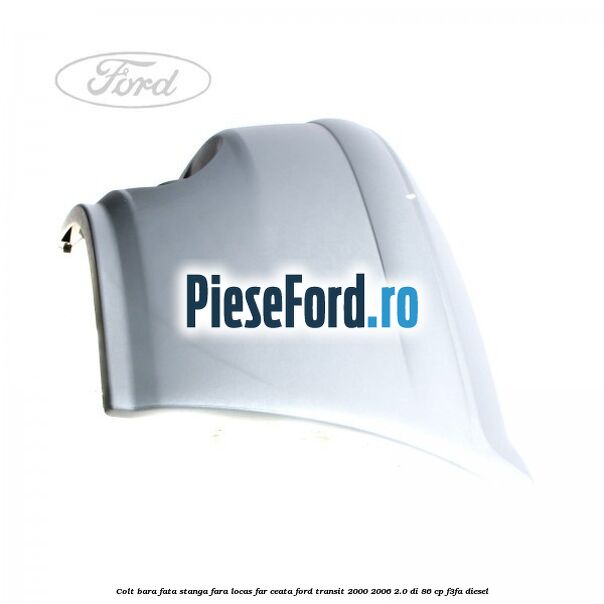 Colt bara fata stanga fara locas far ceata Ford Transit 2000-2006 2.0 DI 86 cp F3FA diesel