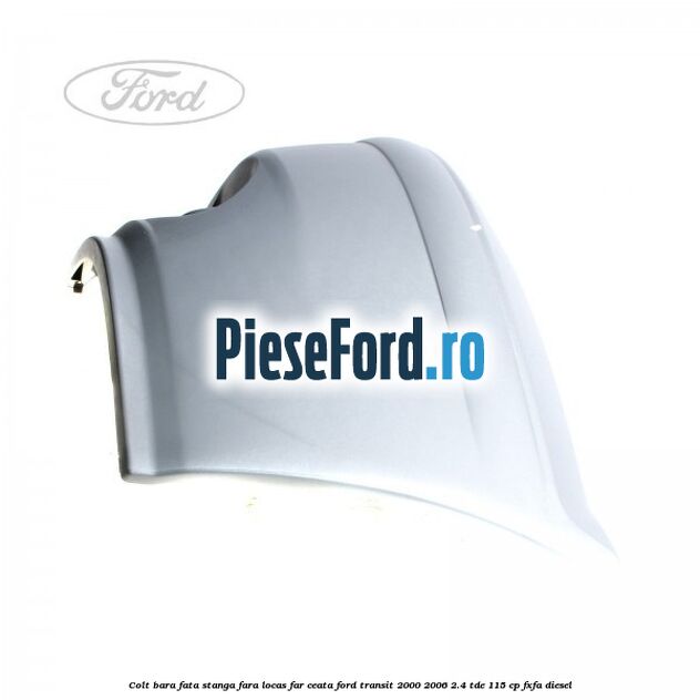 Colt bara fata stanga fara locas far ceata Ford Transit 2000-2006 2.4 TDE 115 cp FXFA diesel