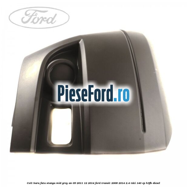 Colt bara fata stanga mid grey an 09/2011-12/2014 Ford Transit 2006-2014 2.4 TDCi 140 cp H9FB diesel