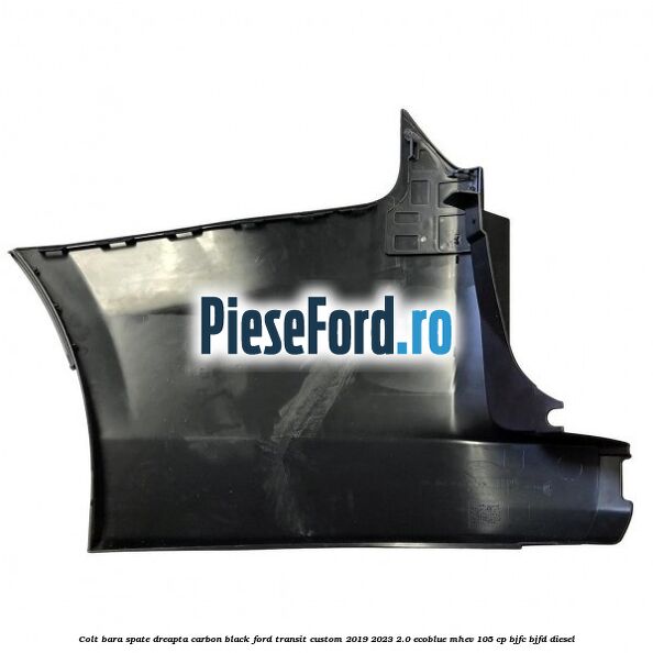 Colt bara spate dreapta carbon black Ford Transit Custom 2019-2023 2.0 EcoBlue mHEV 105 cp BJFC, BJFD diesel