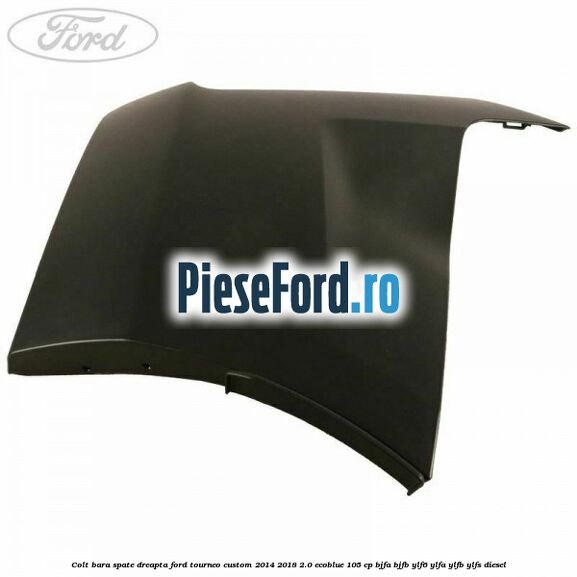 Colt bara spate dreapta Ford Tourneo Custom 2014-2018 2.0 EcoBlue 105 cp BJFA, BJFB, YLF6, YLFA, YLFB, YLFS diesel