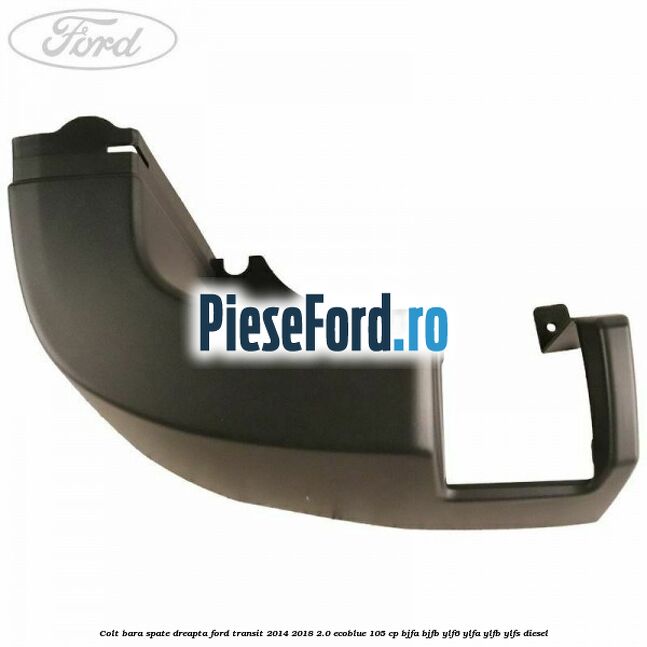 Colt bara spate dreapta Ford Transit 2014-2018 2.0 EcoBlue 105 cp BJFA, BJFB, YLF6, YLFA, YLFB, YLFS diesel