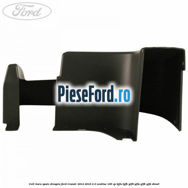 Colt bara spate dreapta Ford Transit 2014-2018 2.0 EcoBlue 105 cp BJFA, BJFB, YLF6, YLFA, YLFB, YLFS diesel