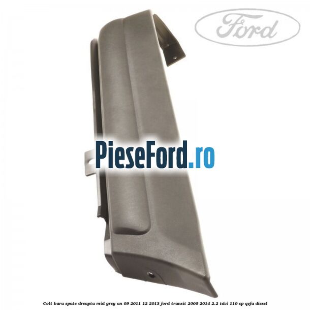 Colt bara spate dreapta mid grey an 09/2011-12/2013 Ford Transit 2006-2014 2.2 TDCi 110 cp Colt bara spate dreapta mid grey an 09/2011-12/2013 Ford Transit 2006-2014 2.2 TDCi 110 cp QVFA diesel