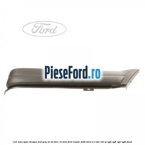Colt bara spate dreapta mid grey an 09/2011-12/2013 Ford Transit 2006-2014 2.2 TDCi 125 cp CYFA, CYFB, CYFC, CYFD diesel
