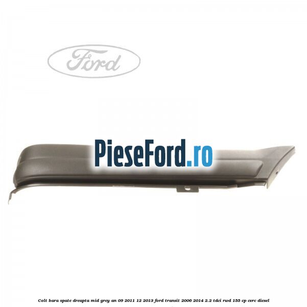 Colt bara spate dreapta mid grey an 09/2011-12/2013 Ford Transit 2006-2014 2.2 TDCi RWD 155 cp Colt bara spate dreapta mid grey an 09/2011-12/2013 Ford Transit 2006-2014 2.2 TDCi RWD 155 cp CVRC diesel