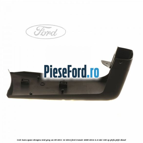 Colt bara spate dreapta mid grey an 09/2011-12/2014 Ford Transit 2006-2014 2.4 TDCi 100 cp PHFA, PHFC diesel