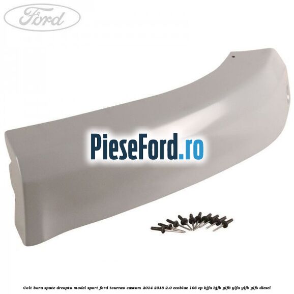 Colt bara spate dreapta model sport Ford Tourneo Custom 2014-2018 2.0 EcoBlue 105 cp BJFA, BJFB, YLF6, YLFA, YLFB, YLFS diesel