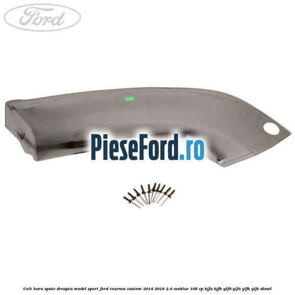 Colt bara spate dreapta model sport Ford Tourneo Custom 2014-2018 2.0 EcoBlue 105 cp BJFA, BJFB, YLF6, YLFA, YLFB, YLFS diesel