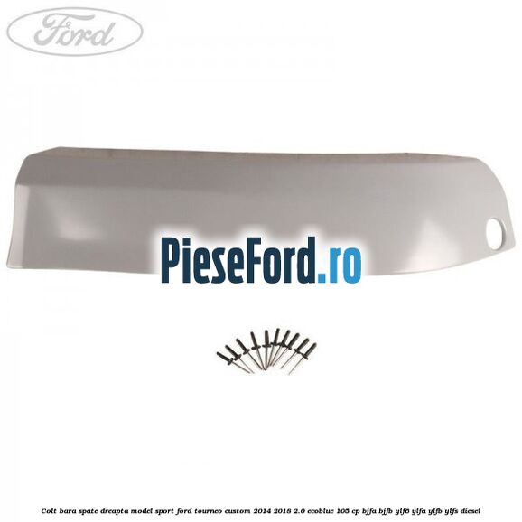 Colt bara spate dreapta model sport Ford Tourneo Custom 2014-2018 2.0 EcoBlue 105 cp BJFA, BJFB, YLF6, YLFA, YLFB, YLFS diesel