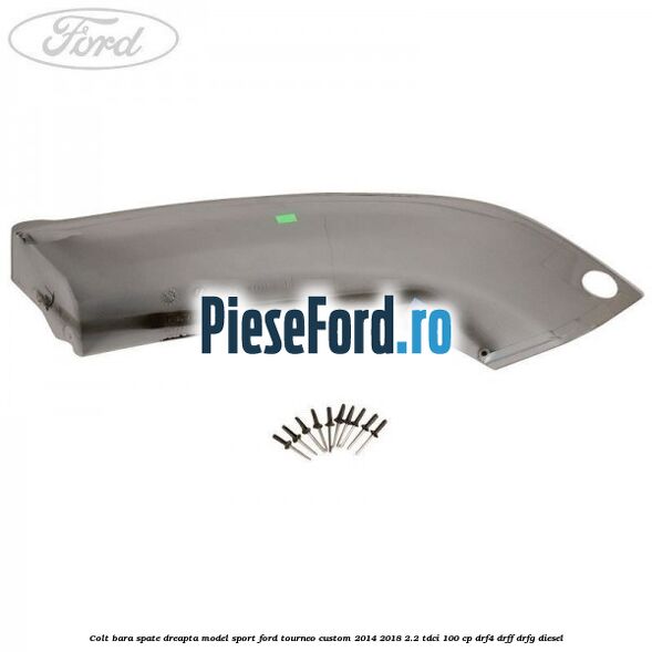 Colt bara spate dreapta model sport Ford Tourneo Custom 2014-2018 2.2 TDCi 100 cp Colt bara spate dreapta model sport Ford Tourneo Custom 2014-2018 2.2 TDCi 100 cp DRF4, DRFF, DRFG diesel