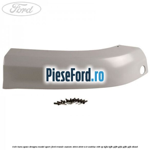 Colt bara spate dreapta model sport Ford Transit Custom 2014-2018 2.0 EcoBlue 105 cp BJFA, BJFB, YLF6, YLFA, YLFB, YLFS diesel