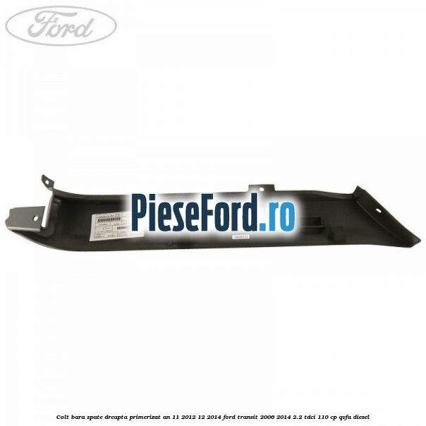 Colt bara spate dreapta primerizat an 11/2012-12/2014 Ford Transit 2006-2014 2.2 TDCi 110 cp QVFA diesel