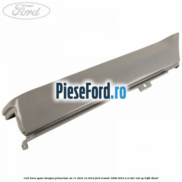Colt bara spate dreapta primerizat an 11/2012-12/2014 Ford Transit 2006-2014 2.4 TDCi 140 cp H9FB diesel