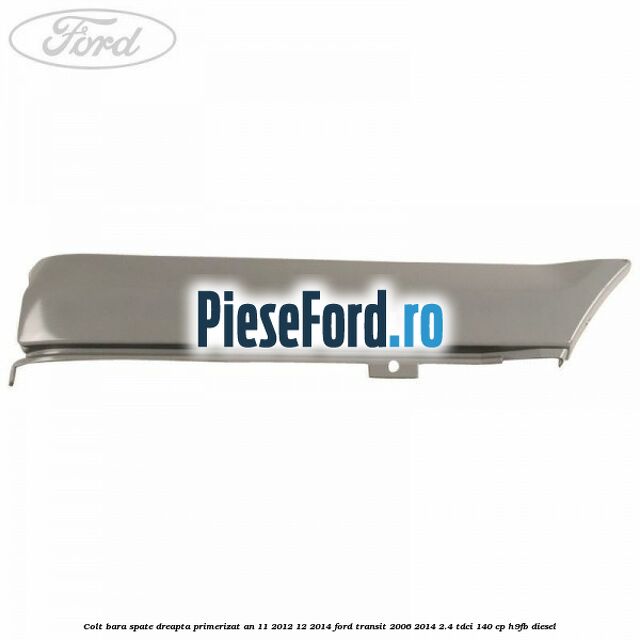 Colt bara spate dreapta primerizat an 11/2012-12/2014 Ford Transit 2006-2014 2.4 TDCi 140 cp H9FB diesel
