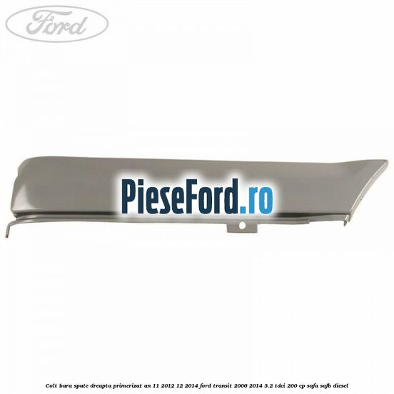 Colt bara spate dreapta primerizat an 11/2012-12/2014 Ford Transit 2006-2014 3.2 TDCi 200 cp SAFA, SAFB diesel