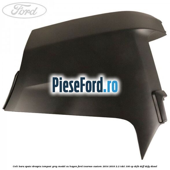 Colt bara spate dreapta tempest grey model cu hayon Ford Tourneo Custom 2014-2018 2.2 TDCi 100 cp DRF4, DRFF, DRFG diesel