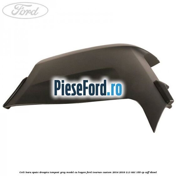 Colt bara spate dreapta tempest grey model cu hayon Ford Tourneo Custom 2014-2018 2.2 TDCi 155 cp CVFF diesel