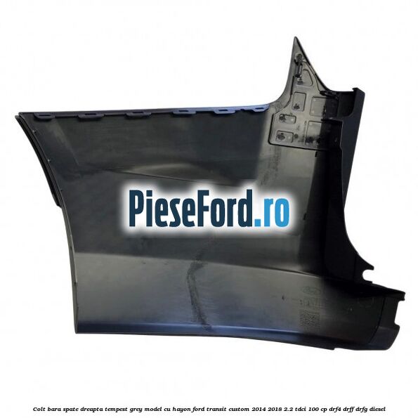 Colt bara spate dreapta tempest grey model cu hayon Ford Transit Custom 2014-2018 2.2 TDCi 100 cp DRF4, DRFF, DRFG diesel