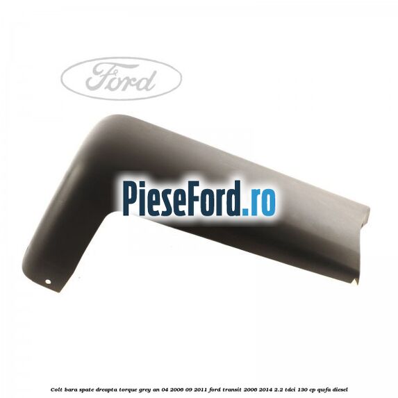 Colt bara spate dreapta torque grey an 04/2006-09/2011 Ford Transit 2006-2014 2.2 TDCi 130 cp QWFA diesel