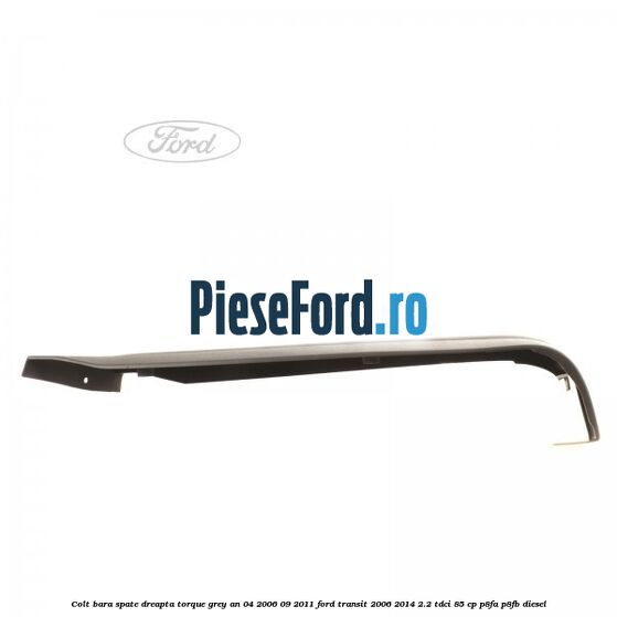 Colt bara spate dreapta torque grey an 04/2006-09/2011 Ford Transit 2006-2014 2.2 TDCi 85 cp P8FA, P8FB diesel