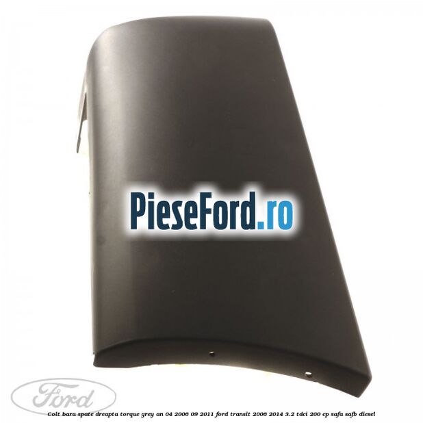 Colt bara spate dreapta torque grey an 04/2006-09/2011 Ford Transit 2006-2014 3.2 TDCi 200 cp SAFA, SAFB diesel