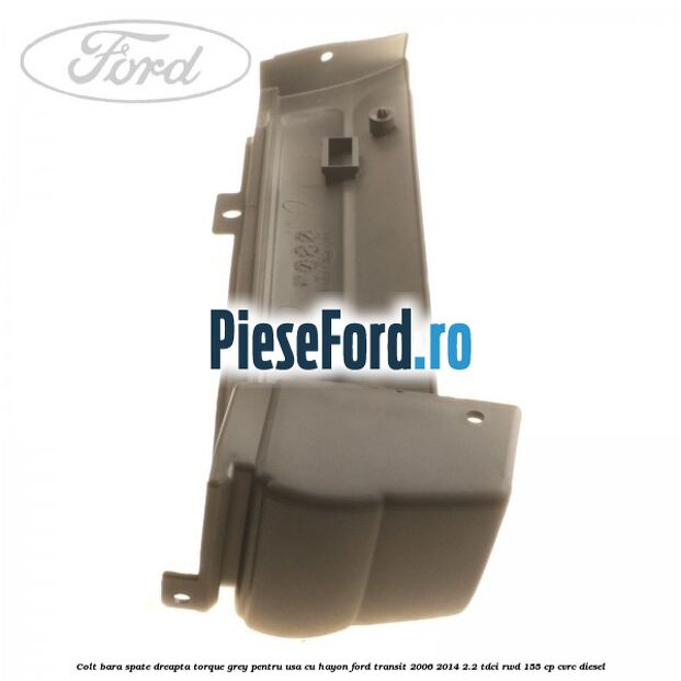 Colt bara spate dreapta torque grey pentru usa cu hayon Ford Transit 2006-2014 2.2 TDCi RWD 155 cp CVRC diesel