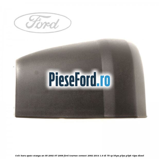 Colt bara spate stanga an 05/2002-07/2006 Ford Tourneo Connect 2002-2014 1.8 Di 75 cp Colt bara spate stanga an 05/2002-07/2006 Ford Tourneo Connect 2002-2014 1.8 Di 75 cp BHPA, P7PA, P7PB, R2PA diesel