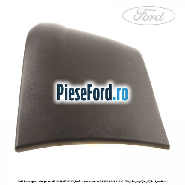 Colt bara spate stanga an 05/2002-07/2006 Ford Tourneo Connect 2002-2014 1.8 Di 75 cp Colt bara spate stanga an 05/2002-07/2006 Ford Tourneo Connect 2002-2014 1.8 Di 75 cp BHPA, P7PA, P7PB, R2PA diesel