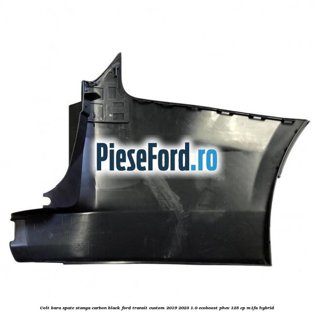 Colt bara spate stanga carbon black Ford Transit Custom 2019-2023 1.0 EcoBoost PHEV 125 cp Colt bara spate stanga carbon black Ford Transit Custom 2019-2023 1.0 EcoBoost PHEV 125 cp M1FA Hybrid