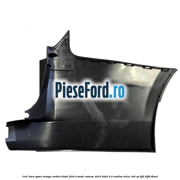 Colt bara spate stanga carbon black Ford Transit Custom 2019-2023 2.0 EcoBlue mHEV 105 cp BJFC, BJFD diesel