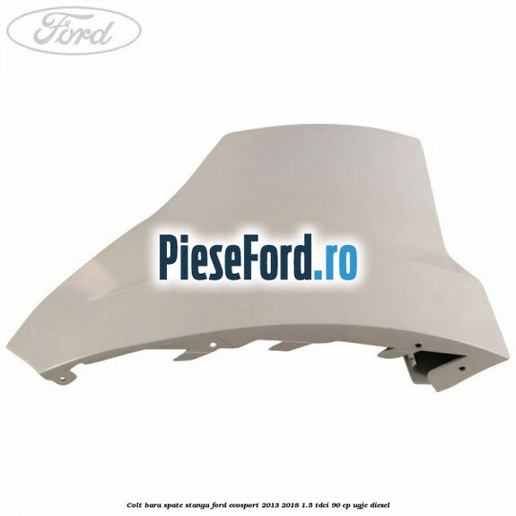 Colt bara spate stanga Ford EcoSport 2013-2018 1.5 TDCi 90 cp UGJE diesel