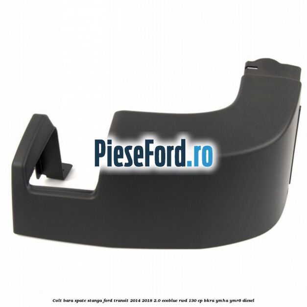 Colt bara spate stanga Ford Transit 2014-2018 2.0 EcoBlue RWD 130 cp BKRA, YMHA, YMR6 diesel