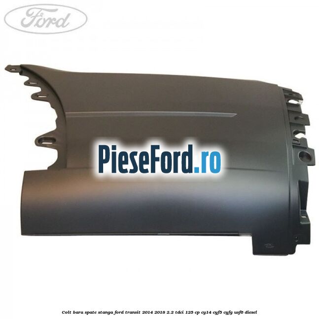 Colt bara spate stanga Ford Transit 2014-2018 2.2 TDCi 125 cp CY14, CYF5, CYFG, USF6 diesel