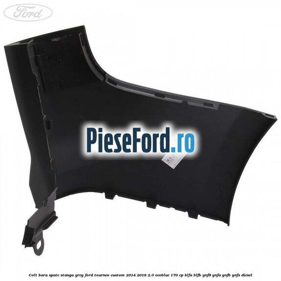Colt bara spate stanga grey Ford Tourneo Custom 2014-2018 2.0 EcoBlue 170 cp Colt bara spate stanga grey Ford Tourneo Custom 2014-2018 2.0 EcoBlue 170 cp BLFA, BLFB, YNF6, YNFA, YNFB, YNFS diesel